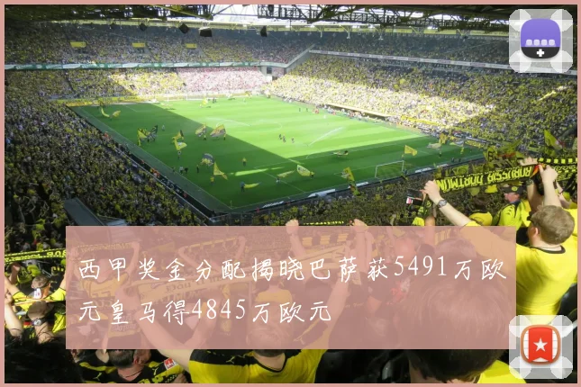 西甲奖金分配揭晓巴萨获5491万欧元皇马得4845万欧元